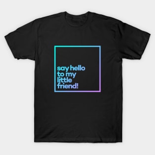 Say Hello to my little friend! Minimal Color Typography T-Shirt